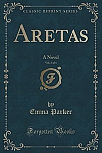 Aretas, Vol. 3 of 4: A Novel (Classic Reprint) (Paperback)