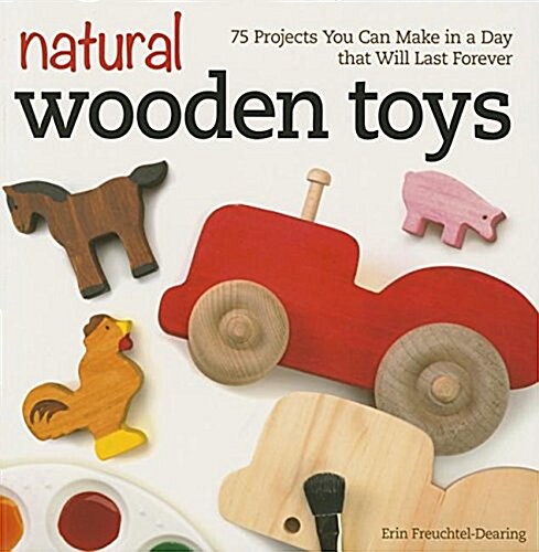 Natural Wooden Toys: 75 Projects You Can Make in a Day That Will Last Forever (Paperback)