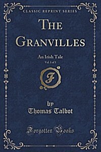 The Granvilles, Vol. 1 of 3: An Irish Tale (Classic Reprint) (Paperback)