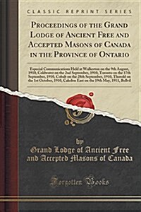 Proceedings of the Grand Lodge of Ancient Free and Accepted Masons of Canada in the Province of Ontario: Especial Communications Held at Walkerton on (Paperback)