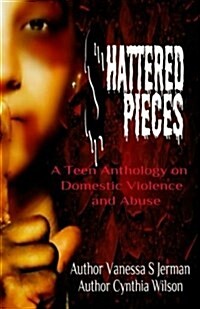 Shattered Pieces: A Teen Anthology about Domestic Violence and Abuse (Paperback)
