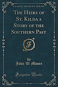 The Heirs of St. Kilda a Story of the Southern Past (Classic Reprint) (Paperback)