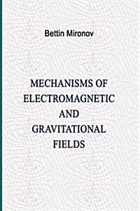 Mechanisms of Electromagnetic and Gravitational Fields (Hardcover)