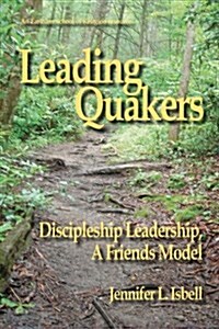 Leading Quakers: Disciple Leadership, a Friends Model (Paperback)