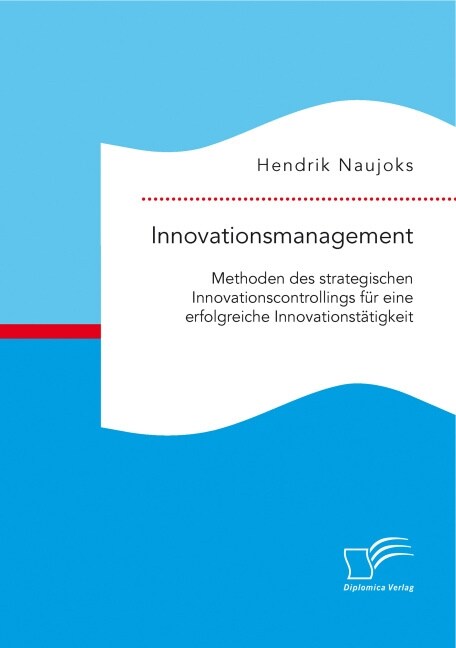 Innovationsmanagement: Methoden des strategischen Innovationscontrollings f? eine erfolgreiche Innovationst?igkeit (Paperback)