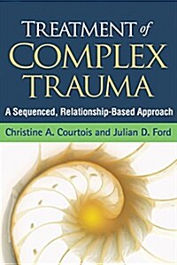 Treatment of Complex Trauma: A Sequenced, Relationship-Based Approach (Paperback)
