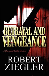 Betrayal and Vengeance: A Harrison/Wolffe Mystery (Paperback)