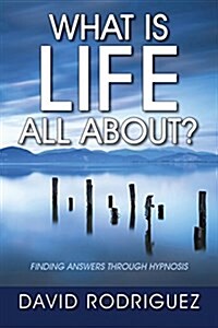 What Is Life All About? Finding Answers Through Hypnosis (Paperback)