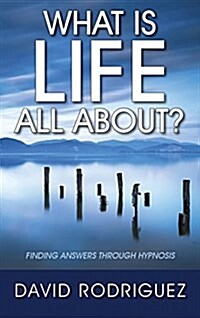 What Is Life All About? Finding Answers Through Hypnosis (Hardcover)