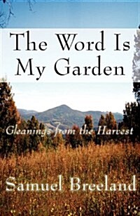 The Word Is My Garden: Gleanings from the Harvest (Paperback)