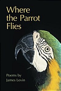 Where the Parrot Flies: Poems (Paperback)