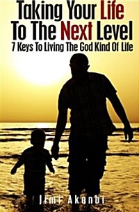 Taking Your Life to the Next Level: 7 Keys to Living the God Kind of Life (Paperback)