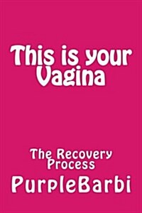 This Is Your Vagina, the Recovery Process (Paperback)