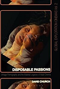 Disposable Passions: Vintage Pornography and the Material Legacies of Adult Cinema (Hardcover)