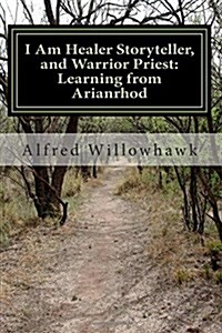 I Am Healer Storyteller, and Warrior Priest: Learning from Arianrhod (Paperback)