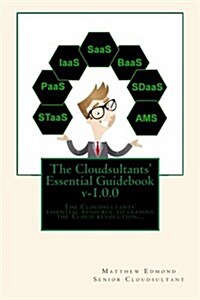 The Cloudsultants Essential Guidebook: The Cloudsultants Essential Resource to Leading the Cloud Revolution... (Paperback)