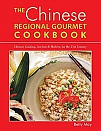 The Chinese Regional Gourmet Cookbook: Chinese Cooking, Ancient & Modern, for the 21st Century (Paperback)