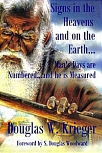 Signs in the Heavens and on the Earth: Mans Days Are Numbered...and He Is Measured (Paperback)