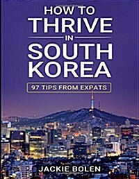 How to Thrive in South Korea: 97 Tips from Expats (Paperback)