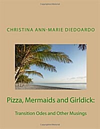 Pizza, Mermaids and Girldick: : Transition Odes and Other Musings (Paperback)