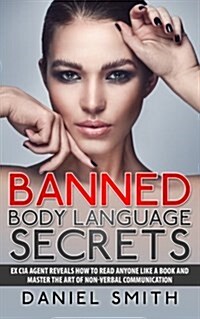 Banned Body Language Secrets: Ex CIA Agent Reveals How to Read Anyone Like a Book and Master the Art of Non-Verbal Communication (Paperback)