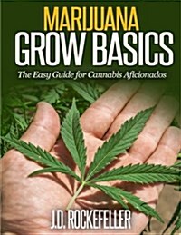 Marijuana Grow Basics: The Easy Guide for Cannabis Aficionados (Paperback)