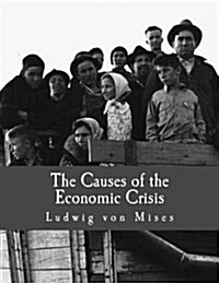 The Causes of the Economic Crisis (Large Print Edition): And Other Essays Before and After the Great Depression (Paperback)
