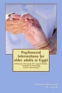 Psychosocial Interventions for Older Adults in Egypt: Dr. Ebtesam Moawad El-Sayed Ebied. Faculty of Nursing Cairo University (Paperback)