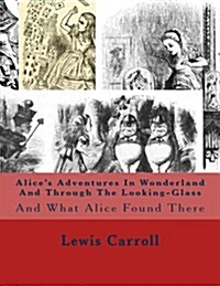 Alices Adventures in Wonderland and Through the Looking-Glass: And What Alice Found There (Paperback)