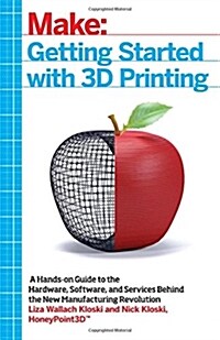 Getting Started with 3D Printing: A Hands-On Guide to the Hardware, Software, and Services Behind the New Manufacturing Revolution (Paperback)