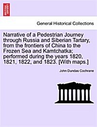 Narrative of a Pedestrian Journey Through Russia and Siberian Tartary, from the Frontiers of China to the Frozen Sea and Kamtchatka; Performed During (Paperback)