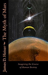 The Myth of Mars: Imagining the Course of Human Destiny (Paperback)