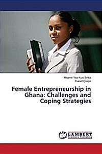 Female Entrepreneurship in Ghana: Challenges and Coping Strategies (Paperback)