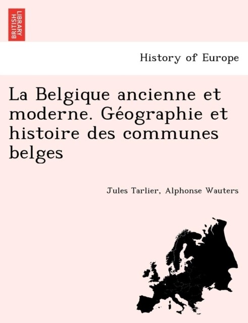 La Belgique Ancienne Et Moderne. GÉographie Et Histoire Des Communes Belges (Paperback)