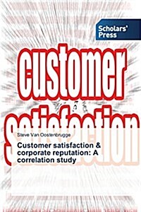 Customer Satisfaction & Corporate Reputation: A Correlation Study (Paperback)