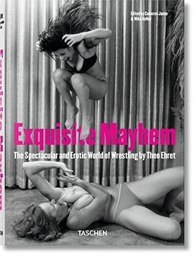 Exquisite Mayhem. the Spectacular and Erotic World of Wrestling (Hardcover)
