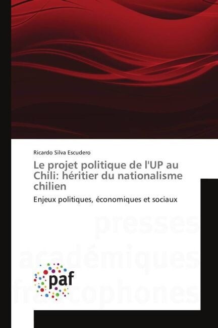 Le Projet Politique de lUp Au Chili: H?itier Du Nationalisme Chilien (Paperback)
