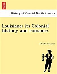 Louisiana; Its Colonial History and Romance. (Paperback)