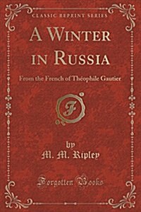 A Winter in Russia: From the French of Theophile Gautier (Classic Reprint) (Paperback)