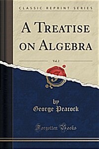 A Treatise on Algebra, Vol. 2 (Classic Reprint) (Paperback)