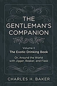The Gentlemans Companion: Being an Exotic Drinking Book Or, Around the World with Jigger, Beaker and Flask (Paperback, Reprint)