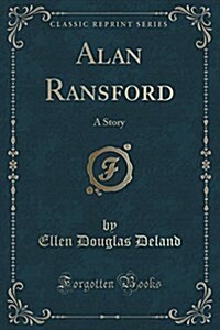 Alan Ransford: A Story (Classic Reprint) (Paperback)