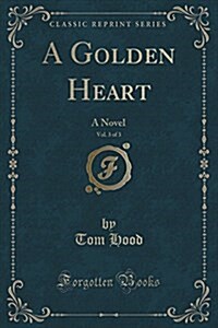 A Golden Heart, Vol. 3 of 3: A Novel (Classic Reprint) (Paperback)