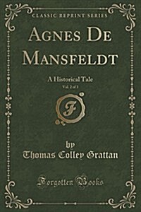 Agnes de Mansfeldt, Vol. 2 of 3: A Historical Tale (Classic Reprint) (Paperback)