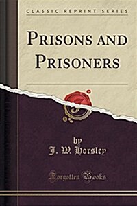 Prisons and Prisoners (Classic Reprint) (Paperback)