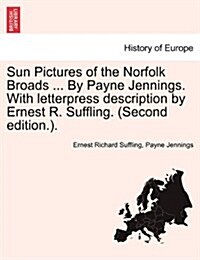 Sun Pictures of the Norfolk Broads ... by Payne Jennings. with Letterpress Description by Ernest R. Suffling. (Second Edition.). (Paperback)