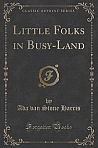 Little Folks in Busy-Land (Classic Reprint) (Paperback)