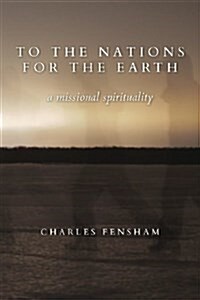 To the Nations for the Earth: A Missional Spirituality (Paperback)