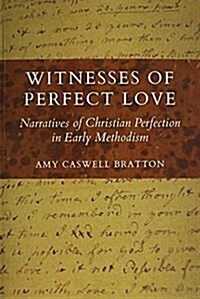 Witnesses of Perfect Love: Narratives of Christian Perfection in Early Methodism (Paperback)