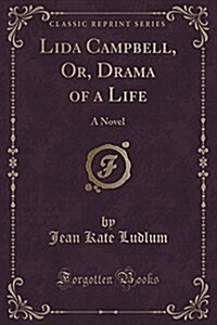 Lida Campbell, Or, Drama of a Life: A Novel (Classic Reprint) (Paperback)